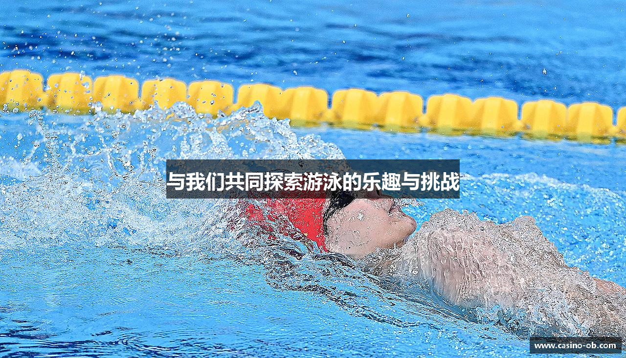 与我们共同探索游泳的乐趣与挑战